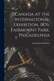 Canada at the International Exhibition, 1876, Fairmount Park, Philadelphia [microform]