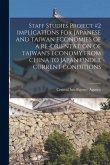 Staff Studies Project #2 IMPLICATIONS FOR JAPANESE AND TAIWAN ECONOMIES OF A RE-ORIENTATION OF TAIWAN'S ECONOMY FROM CHINA TO JAPAN UNDER CURRENT COND