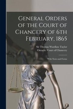 General Orders of the Court of Chancery of 6th February, 1865 [microform]: With Notes and Forms
