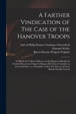 A Farther Vindication of The Case of the Hanover Troops: in Which the Uniform Influence of the Hannover-Rudder is Clearly Detected and Expos'd: Being