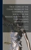 True Copie of the Court Booke of the Governor and Society of the Massachusetts Bay in New England [manuscript]