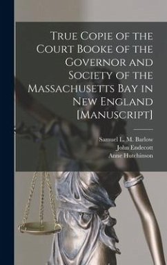 True Copie of the Court Booke of the Governor and Society of the Massachusetts Bay in New England [manuscript] - Hutchinson, Anne