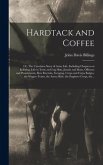 Hardtack and Coffee; or, The Unwritten Story of Army Life, Including Chapters on Enlisting, Life in Tents and Log Huts, Jonahs and Beats, Offences and Punishments, Raw Recruits, Foraging, Corps and Corps Badges, the Wagon Trains, the Army Mule, The...