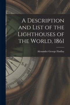 A Description and List of the Lighthouses of the World, 1861 [microform] - Findlay, Alexander George