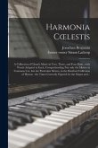 Harmonia Coelestis: a Collection of Church Music in Two, Three, and Four Parts: With Words Adapted to Each, Comprehending Not Only the Met