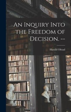 An Inquiry Into the Freedom of Decision. -- - Ofstad, Harald