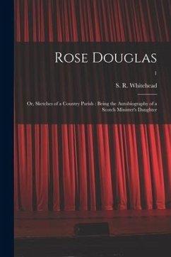 Rose Douglas; or, Sketches of a Country Parish: Being the Autobiography of a Scotch Minister's Daughter; 1