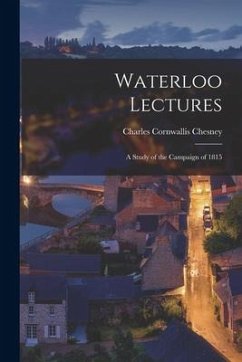 Waterloo Lectures: a Study of the Campaign of 1815 - Chesney, Charles Cornwallis