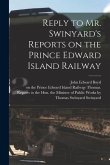 Reply to Mr. Swinyard's Reports on the Prince Edward Island Railway [microform]