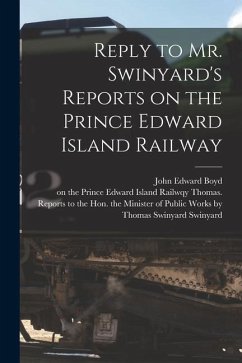 Reply to Mr. Swinyard's Reports on the Prince Edward Island Railway [microform] - Boyd, John Edward