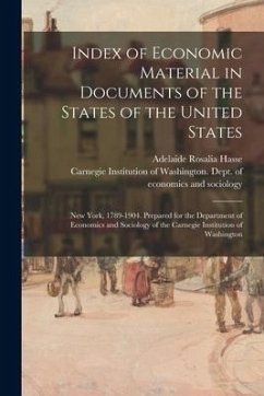 Index of Economic Material in Documents of the States of the United States: New York, 1789-1904. Prepared for the Department of Economics and Sociolog - Hasse, Adelaide Rosalia