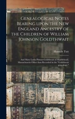 Genealogical Notes Bearing Upon the New England Ancestry of the Children of William Johnson Goldthwait: and Mary Lydia Pitman-Goldthwait of Marblehead - Tutt, Hannah