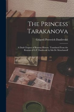 The Princess Tarakanova; a Dark Chapter of Russian History. Translated From the Russian of G.P. Danilevski by Ida De Mouchanoff - Danilevskii, Grigorii Petrovich
