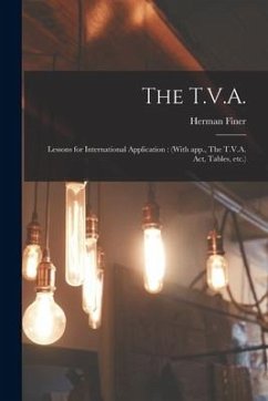 The T.V.A.: Lessons for International Application: (With App., The T.V.A. Act, Tables, Etc.) - Finer, Herman