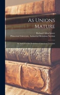 As Unions Mature; an Analysis of the Evolution of American Unionism - Lester, Richard Allen