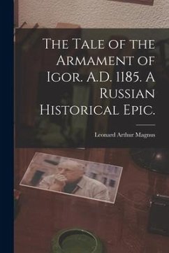 The Tale of the Armament of Igor. A.D. 1185. A Russian Historical Epic. - Magnus, Leonard Arthur