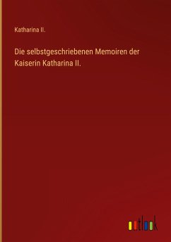 Die selbstgeschriebenen Memoiren der Kaiserin Katharina II.