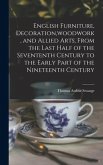 English Furniture, Decoration, woodwork, and Allied Arts, From the Last Half of the Sevententh Century to the Early Part of the Nineteenth Century