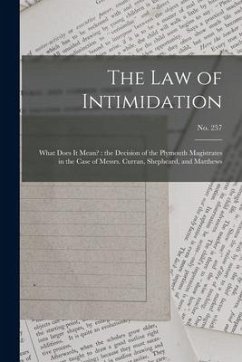 The Law of Intimidation: What Does It Mean?: the Decision of the Plymouth Magistrates in the Case of Messrs. Curran, Shepheard, and Matthews; n - Anonymous