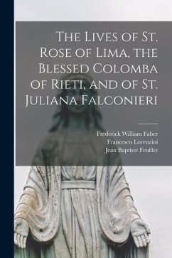 The Lives of St. Rose of Lima, the Blessed Colomba of Rieti, and of St. Juliana Falconieri - Faber, Frederick William; Lorenzini, Francesco; Feuillet, Jean Baptiste