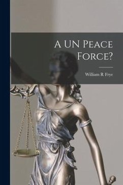 A UN Peace Force? - Frye, William R.