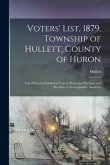 Voters' List, 1879, Township of Hullett, County of Huron [microform]: List of Persons Entitled to Vote at Municipal Elections and Elections to the Leg