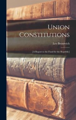 Union Constitutions: [a Report to the Fund for the Republic] - Bromwich, Leo