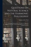 Questions on Natural Science and the Harmonic Philosophy: Consisting of Interrogatories, the Answers to Which Are Disclosed in the Three Volumes of th