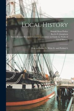 Local History; How to Gather It, Write It, and Publish It - Parker, Donald Dean; Josephson, Bertha E.