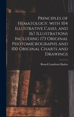 Principles of Hematology. With 104 Illustrative Cases, and 167 Illustrations Including 173 Original Photomicrographs and 100 Original Charts and Drawings - Haden, Russell Landram