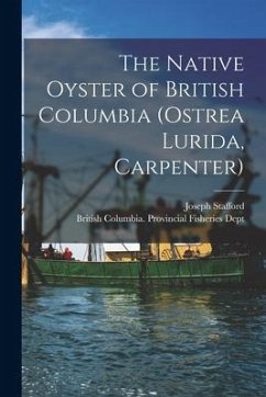 The Native Oyster of British Columbia (Ostrea Lurida, Carpenter) [microform] - Stafford, Joseph