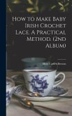 How to Make Baby Irish Crochet Lace. A Practical Method. (2nd Album)