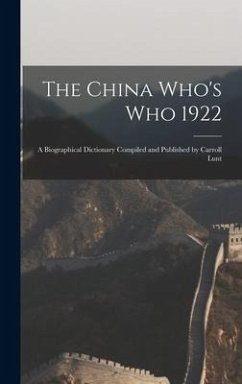 The China Who's Who 1922: A Biographical Dictionary Compiled and Published by Carroll Lunt - Anonymous