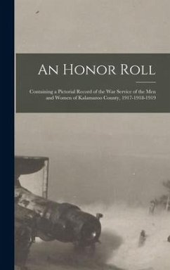 An Honor Roll: Containing a Pictorial Record of the War Service of the Men and Women of Kalamazoo County, 1917-1918-1919 - Anonymous