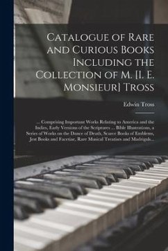 Catalogue of Rare and Curious Books Including the Collection of M. [i. E. Monsieur] Tross [microform]: ... Comprising Important Works Relating to Amer - Tross, Edwin