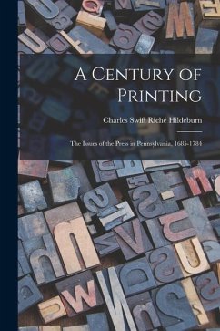 A Century of Printing: the Issues of the Press in Pennsylvania, 1685-1784