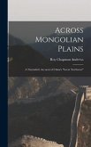 Across Mongolian Plains: a Naturalist's Account of China's &quote;Great Northwest&quote;