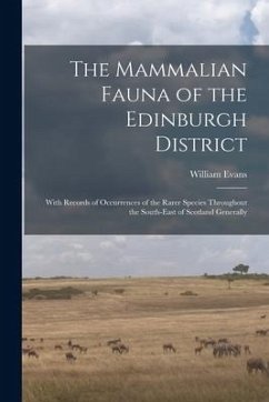 The Mammalian Fauna of the Edinburgh District: With Records of Occurrences of the Rarer Species Throughout the South-east of Scotland Generally - Evans, William