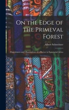 On the Edge of the Primeval Forest: Experiences and Observations of a Doctor in Equatorial Africa - Schweitzer, Albert