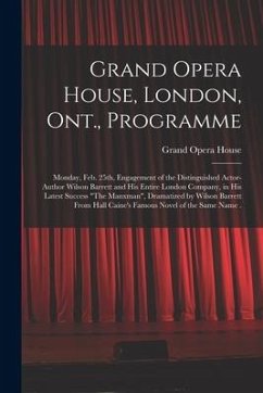 Grand Opera House, London, Ont., Programme [microform]: Monday, Feb. 25th, Engagement of the Distinguished Actor-author Wilson Barrett and His Entire