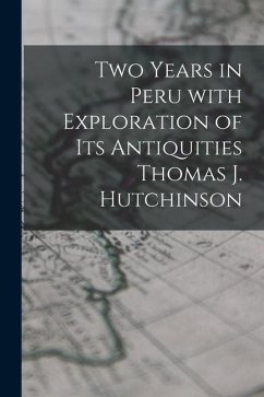 Two Years in Peru With Exploration of Its Antiquities Thomas J. Hutchinson - Anonymous