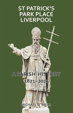 St Patrick's Park Place Liverpool. A Parish History 1821-2021 - O'Neill, Michael