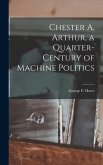 Chester A. Arthur, a Quarter-century of Machine Politics