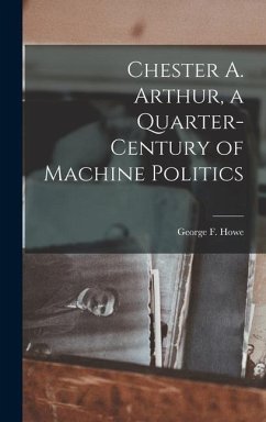 Chester A. Arthur, a Quarter-century of Machine Politics