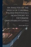 An Analysis of the Speech of Cerebral Palsied Individuals in an Effort to Determine Employability Levels