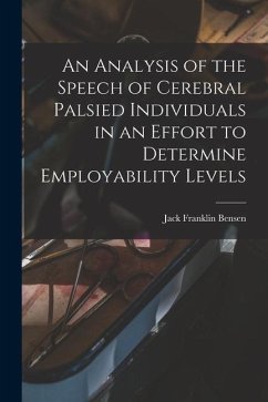 An Analysis of the Speech of Cerebral Palsied Individuals in an Effort to Determine Employability Levels - Bensen, Jack Franklin