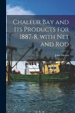 Chaleur Bay and Its Products for 1887-8, With Net and Rod [microform]