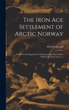 The Iron Age Settlement of Arctic Norway: a Study in the Expansion of European Iron Age Culture Within the Arctic Circle. --; 1 - Sjøvold, Thorleif