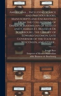 Americana ... Including Scarce and Precious Books, Manuscripts and Engravings From the Collections of Emperor Maximilian of Mexico and Charles Et. Bra