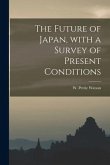 The Future of Japan, With a Survey of Present Conditions